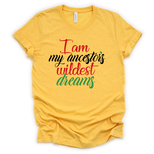 Yellow gold tee with "I am My Ancestor's Wildest Dreams" in script